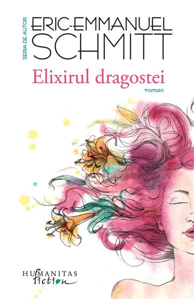 Elixirul dragostei - Paperback brosat - Eric-Emmanuel Schmitt - Humanitas Fiction
