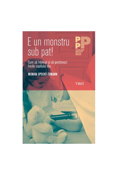 Copertă produs E un monstru sub pat! Cum să &icirc;nțelegi și să gestionezi fricile copilului tău