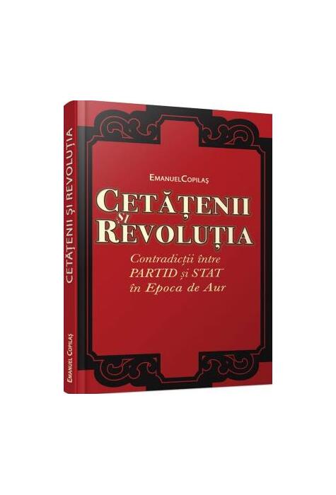 Copertă produs Cetăţenii şi revoluţia. Contradicţii &icirc;ntre partid şi stat &icirc;n Epoca de Aur.