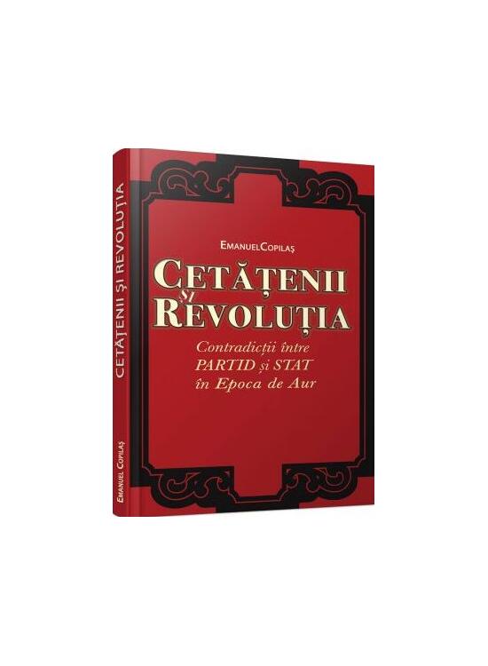 Copertă produs Cetăţenii şi revoluţia. Contradicţii &icirc;ntre partid şi stat &icirc;n Epoca de Aur. - gallery big 1