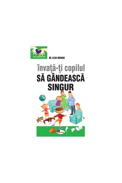 &Icirc;nvață-ți copilul să g&acirc;ndească singur