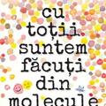 Copertă produs Cu toții suntem făcuți din molecule - gallery small 