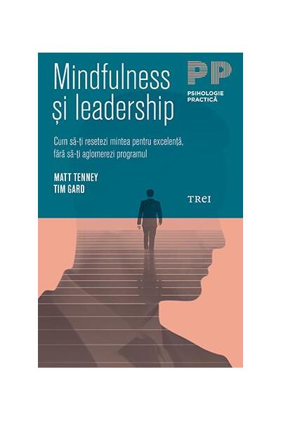 Mindfulness şi leadership. Cum să-ţi resetezi mintea pentru excelenţă, fără să-ţi aglomerezi programul