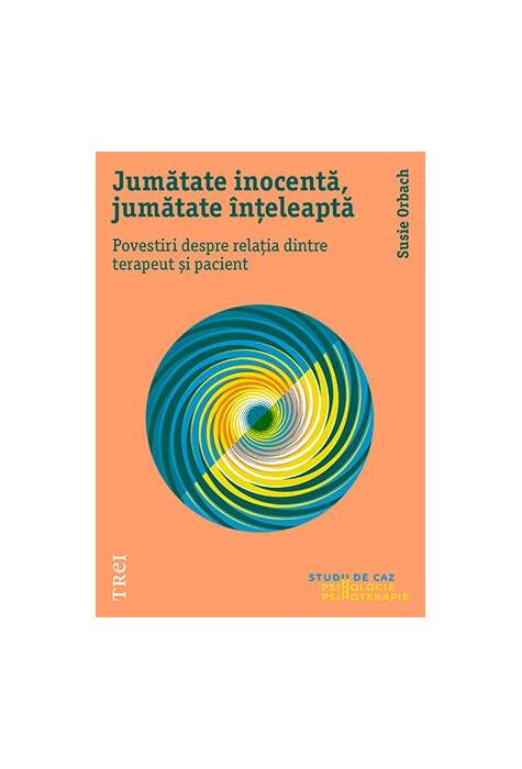 Copertă produs Jumătate inocentă, jumătate &icirc;nțeleaptă. Povestiri despre relația dintre terapeut și pacient