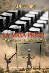 Copertă produs La masa presei. Memoriile unui jurnalist sportiv
