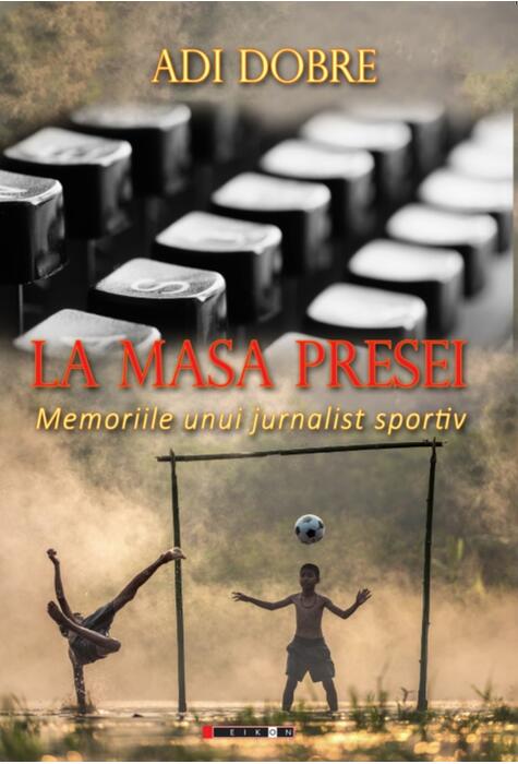 Copertă produs La masa presei. Memoriile unui jurnalist sportiv