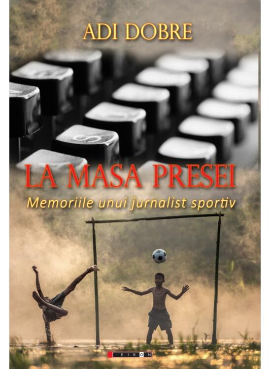 Copertă produs La masa presei. Memoriile unui jurnalist sportiv - gallery big 1