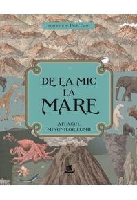 Copertă produs De la mic la mare. Atlasul minunilor lumii