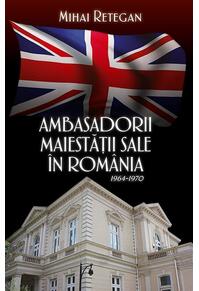 Copertă produs Ambasadorii Maiestății Sale &icirc;n Rom&acirc;nia 1964-1970