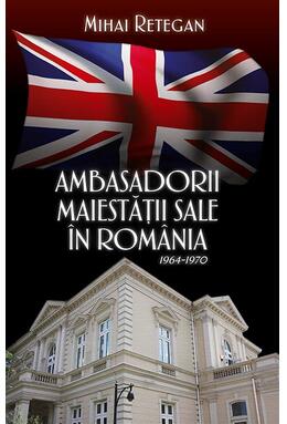 Copertă produs Ambasadorii Maiestății Sale &icirc;n Rom&acirc;nia 1964-1970