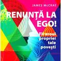 Copertă produs Renunţă la Ego! Fii eroul propriei tale poveşti - gallery small 