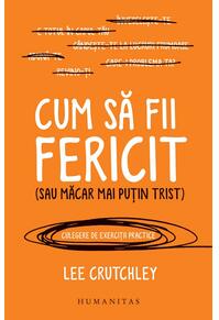 Copertă produs Cum să fii fericit (sau măcar mai puțin trist)