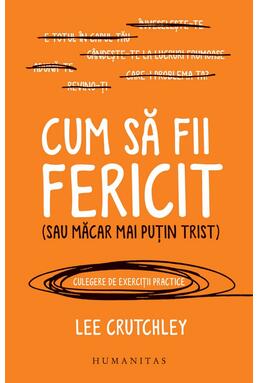 Copertă produs Cum să fii fericit (sau măcar mai puțin trist)