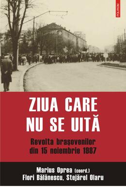 Copertă produs Ziua care nu se uită. Revolta braşovenilor din 15 noiembrie 1987