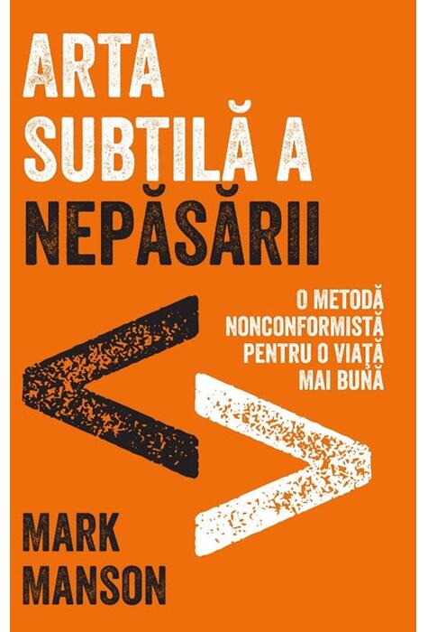 Copertă produs Arta subtilă a nepăsării. O metodă nonconformistă pentru o viață mai bună
