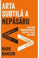 Arta subtilă a nepăsării. O metodă nonconformistă pentru o viață mai bună