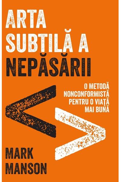Arta subtilă a nepăsării. O metodă nonconformistă pentru o viață mai bună