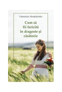 Copertă produs Cum să fii fericită în dragoste și căsătorie