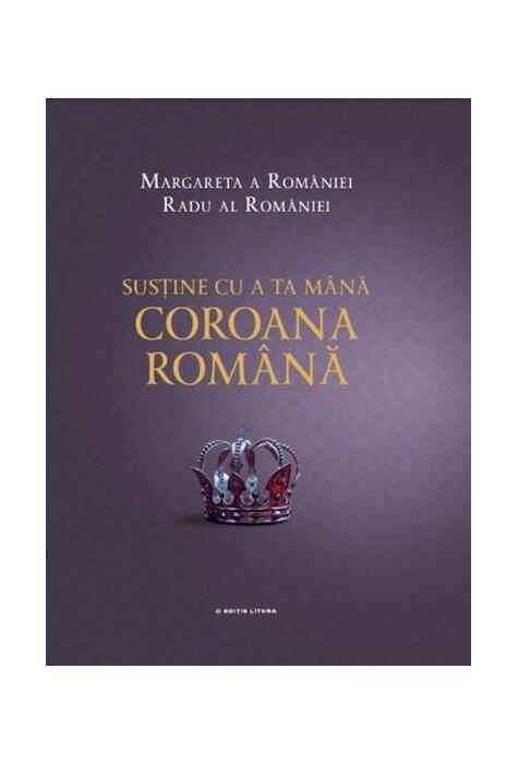 Copertă produs Susține cu a ta m&acirc;nă Coroana Rom&acirc;nă