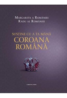 Copertă produs Susține cu a ta m&acirc;nă Coroana Rom&acirc;nă