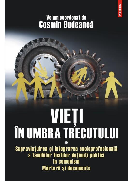Copertă produs Vieţi &icirc;n umbra trecutului. Supraviețuirea și integrarea socioprofesională a familiilor foștilor deținuți politici &icirc;n comunism. Mărturii şi documente. (vol. I) - gallery big 1
