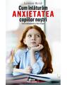 Copertă produs Cum &icirc;nlăturăm anxietatea copiilor noştri - thumb 1