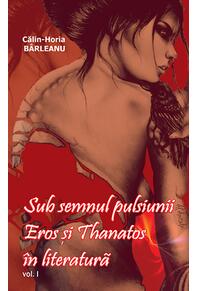 Copertă produs Sub semnul pulsiunii. Eros şi Thanatos &icirc;n literatură. Vol. I
