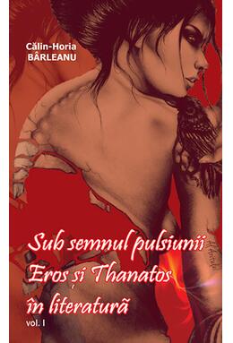 Copertă produs Sub semnul pulsiunii. Eros şi Thanatos &icirc;n literatură. Vol. I