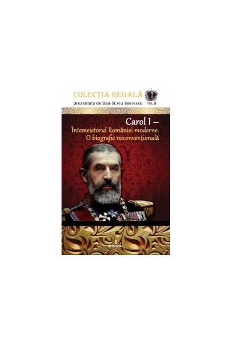 Copertă produs Carol I. Întemeietorul României moderne. O biografie neconvențională