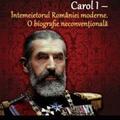 Copertă produs Carol I. Întemeietorul României moderne. O biografie neconvențională - gallery small 