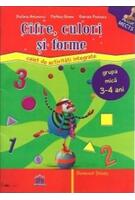 Forme, culori și cifre. Caiet de activități integrate. Grupa mica 3-4 ani