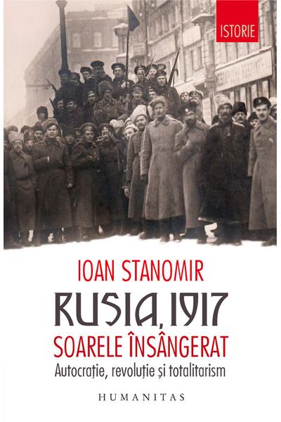 Rusia, 1917. Soarele &icirc;ns&acirc;ngerat. Autocrație, revoluție și totalitarism