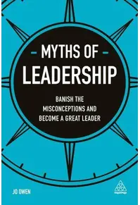 Myths of Leadership: Banish the Misconceptions and Become a Great Leader