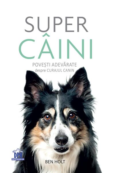 Super c&acirc;ini. Povești adevărate despre curajul canin