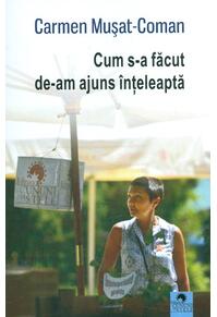 Copertă produs Cum s-a făcut de-am ajuns &icirc;nțeleaptă