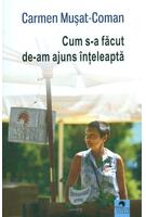 Imagine produs Cum s-a făcut de-am ajuns &icirc;nțeleaptă