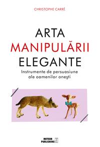 Copertă produs Arta manipulării elegante. Instrumentele de persuasiune ale oamenilor oneşti