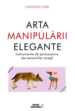Copertă produs Arta manipulării elegante. Instrumentele de persuasiune ale oamenilor oneşti