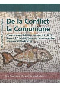 Copertă produs De la Conflict la Comuniune. Comemorarea Reformei &icirc;mpreună &icirc;n 2017: Raportul Comisiei luterano &ndash; romano-catolice pentru unitatea Biserici