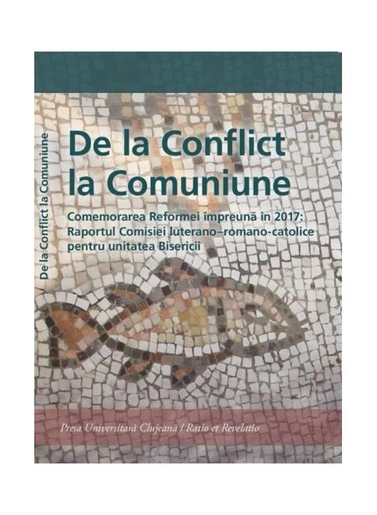 Copertă produs De la Conflict la Comuniune. Comemorarea Reformei &icirc;mpreună &icirc;n 2017: Raportul Comisiei luterano &ndash; romano-catolice pentru unitatea Biserici - gallery big 1