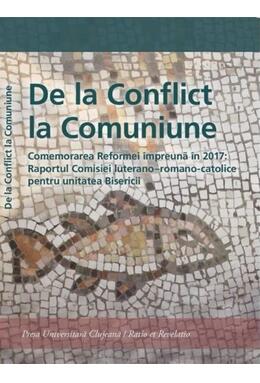 Copertă produs De la Conflict la Comuniune. Comemorarea Reformei &icirc;mpreună &icirc;n 2017: Raportul Comisiei luterano &ndash; romano-catolice pentru unitatea Biserici