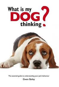 Copertă produs What is my Dog Thinking? : The essential guide to understanding your pet