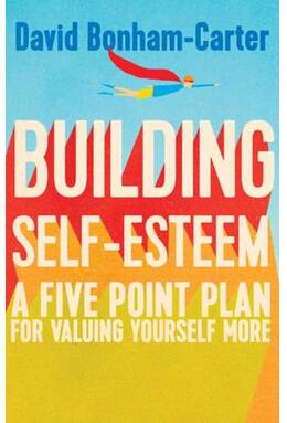 Copertă produs Building Self-esteem: A Five-Point Plan For Valuing Yourself More