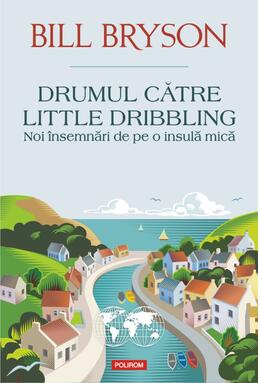 Copertă produs Drumul către Little Dribbling. Noi &icirc;nsemnări de pe o insulă mică