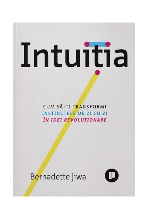 Copertă produs Intuiția. Cum să-ți transformi instinctele de zi cu zi &icirc;n idei revoluționare