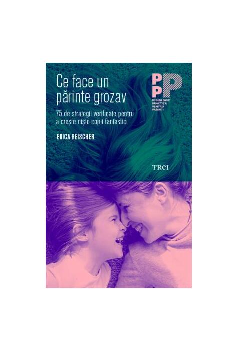 Copertă produs Ce face un părinte grozav. 75 de strategii verificate pentru a crește niște copii fantastici