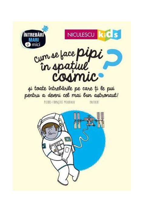 Copertă produs Cum se face pipi &icirc;n spațiul cosmic? Seria &Icirc;ntrebări MARI şi mici
