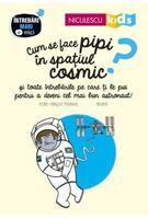 Cum se face pipi &icirc;n spațiul cosmic? Seria &Icirc;ntrebări MARI şi mici