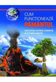 Copertă produs Cum funcționează PĂM&Acirc;NTUL. Enciclopedia ilustrată a minunilor de pe planetă noastră