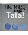 Copertă produs Mulţumesc, dragă Tata! - thumb 1